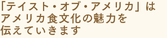 テイスト・オブ・アメリカはアメリカ食文化の魅力を伝えていきます
